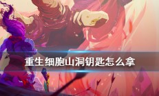 重生细胞山洞钥匙怎么拿视频（重生细胞山洞钥匙钥匙怎么拿）