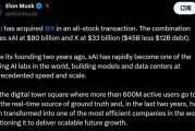 千亿AI巨头又多一家！马斯克宣布xAI收购X 估值合计1130亿美元