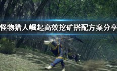 怪物猎人崛起 刷矿（怪物猎人崛起高效挖矿搭配方案分享）