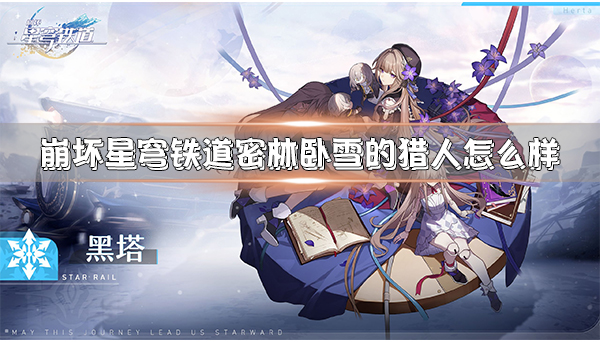 米哈游崩坏星穹铁道（崩坏星穹铁道密林卧雪的猎人怎么样） 第1张