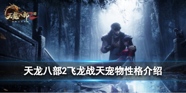 飞天龙战法（天龙八部2飞龙战天宠物性格介绍） 第1张
