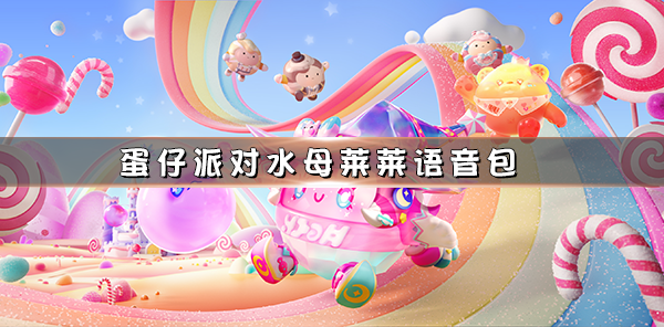 蛋仔派对bgm 是for ya（蛋仔派对水母莱莱语音包） 第1张