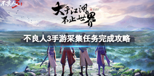 不良人3手游吧（不良人3手游采集任务完成攻略） 第1张