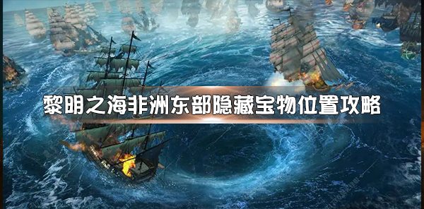 黎明之海手游（黎明之海非洲东部隐藏宝物位置攻略） 第1张