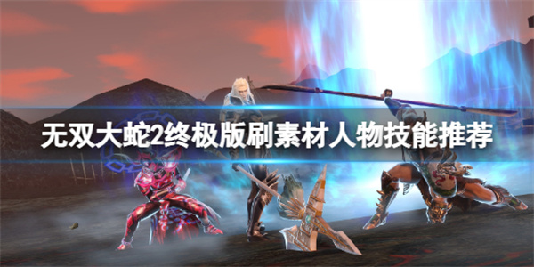 无双大蛇2武将推荐（无双大蛇2终极版刷素材人物技能推荐） 第1张