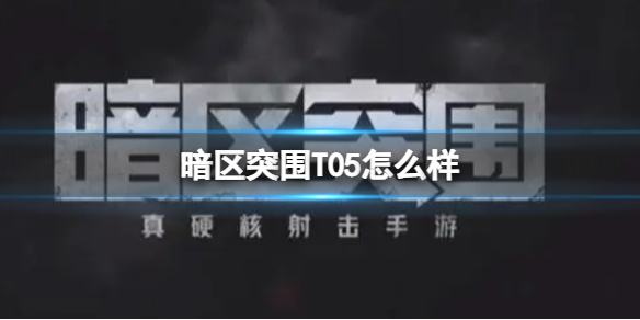 暗区突围玩法（暗区突围T05怎么样） 第1张