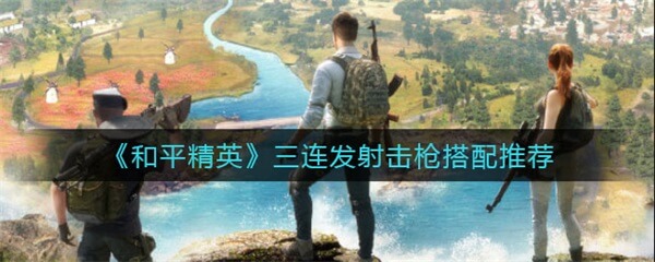 和平精英里连发的枪都有什么（和平精英三连发射击枪搭配推荐） 第1张