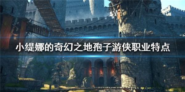 小缇娜的奇幻之地孢子游侠背景选择（小缇娜的奇幻之地孢子游侠职业特点） 第1张