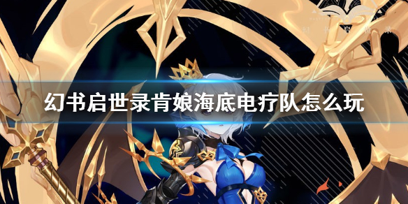 幻书启示录肯娘阵容搭配（幻书启世录肯娘海底电疗队怎么玩） 第1张