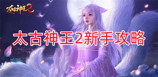 太古神王2玩法介绍（太古神王2新手攻略） 第1张