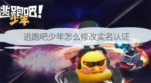 怎么改逃跑吧少年实名注册（逃跑吧少年怎么修改实名认证） 第1张