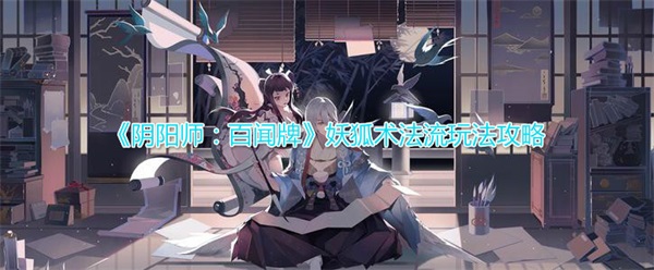 百闻牌妖狐台词（阴阳师百闻牌妖狐术法流玩法攻略） 第1张