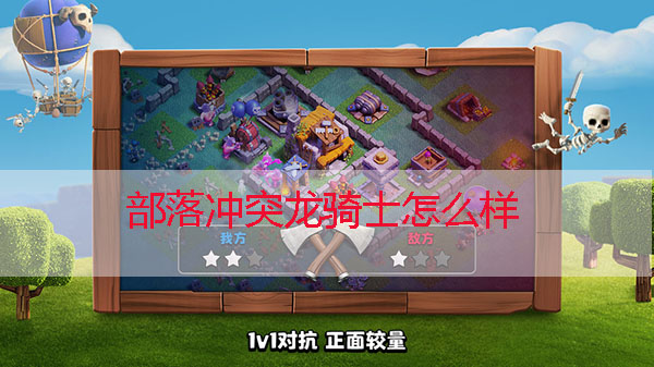 部落冲突龙骑士怎么样啊好用吗视频（部落冲突龙骑士怎么样） 第1张