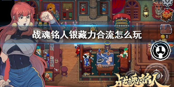 战魂铭人银藏怎么超高伤害（战魂铭人银藏力合流怎么玩） 第1张
