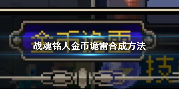 战魂铭人金币怎么获得（战魂铭人金币诡雷合成方法介绍） 第1张