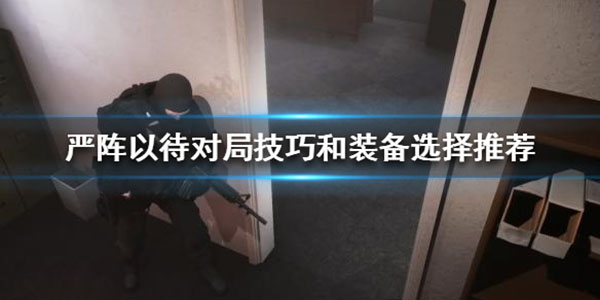 严阵以待是啥意思（严阵以待对局技巧和装备选择推荐） 第1张