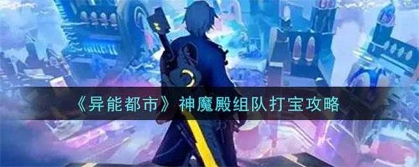 异能都市神魔殿组队打宝攻略（异能都市神魔殿组队打宝攻略） 第1张