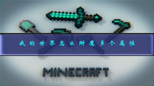 我的世界怎么附魔多个属性（我的世界怎么附魔多个属性） 第1张