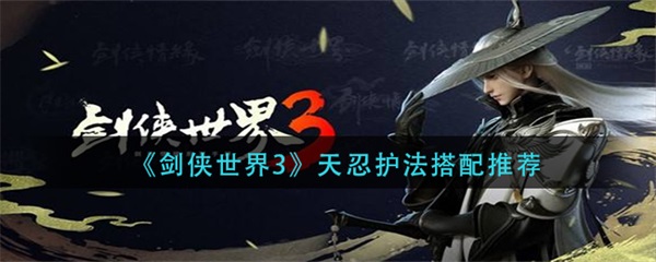剑侠世界2天忍武器心决（剑侠世界3天忍护法搭配推荐） 第1张