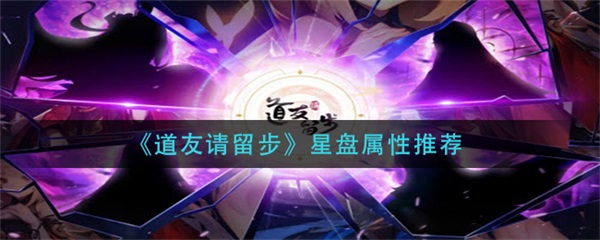 道友请留步星盘属性选择2020（道友请留步星盘属性推荐） 第1张