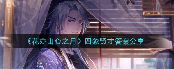 花亦山心之月角色都有谁（花亦山心之月四象贤才答案分享） 第1张