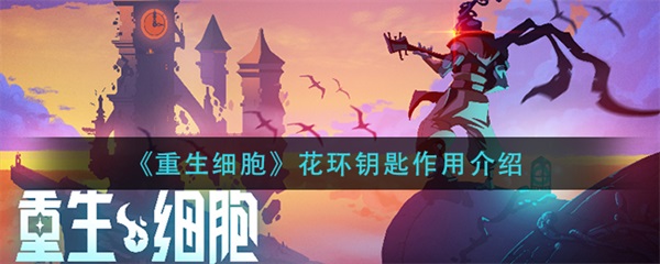 重生细胞第二关花怎么拿（重生细胞花环钥匙作用介绍） 第1张