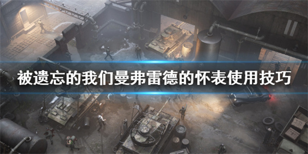 被遗忘的我们 角色介绍英文（被遗忘的我们曼弗雷德的怀表怎么用） 第1张
