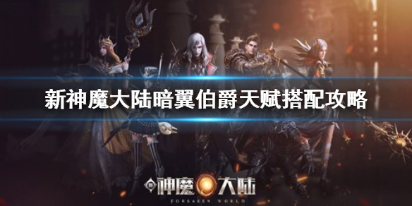 新神魔大陆手游暗翼伯爵攻略大全（新神魔大陆暗翼伯爵天赋搭配攻略） 第1张
