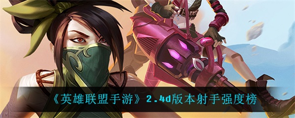 lol手游射手强度排名（英雄联盟手游2.4d版本射手强度榜） 第1张