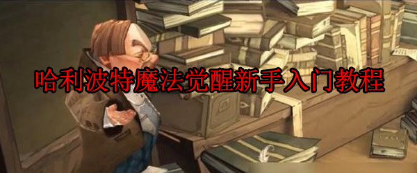哈利波特魔法觉醒新手课堂（哈利波特魔法觉醒新手入门教程） 第1张
