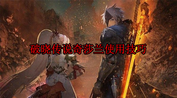 破晓传说 蒂莎（破晓传说奇莎兰使用技巧） 第1张