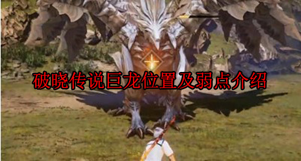 破晓传说巨体可以重复打吗（破晓传说巨龙位置及弱点介绍） 第1张