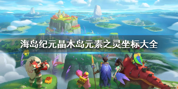 海岛纪元任务攻略（海岛纪元晶木岛元素之灵坐标大全） 第1张