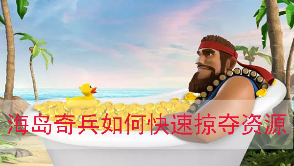 海岛奇兵抢夺玩家资源（海岛奇兵如何快速掠夺资源） 第1张