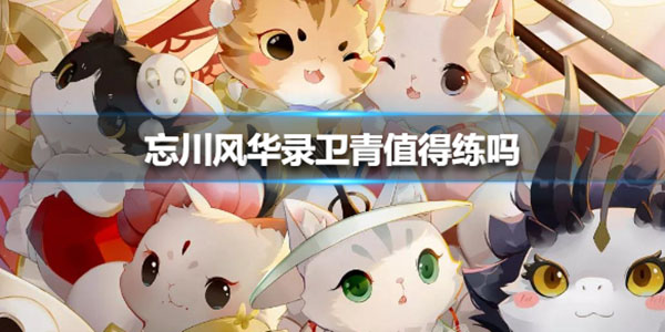 忘川风华录卫青值得练吗（难以置信） 第1张