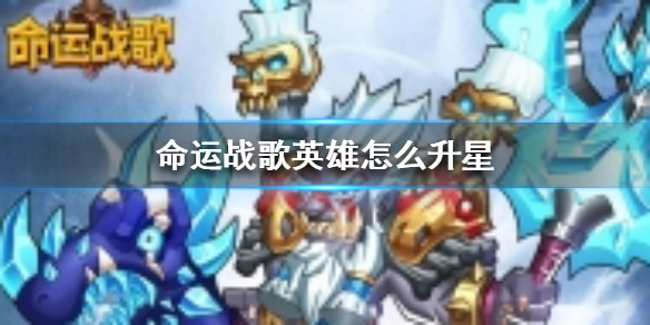 命运战歌英雄升星攻略（新鲜出炉） 第1张