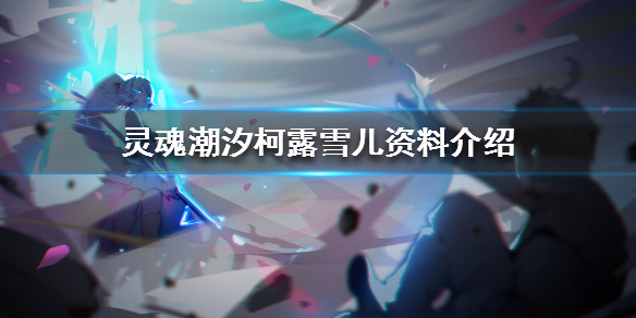 灵魂潮汐圣王女柯露雪儿背景故事一览（一篇读懂） 第1张