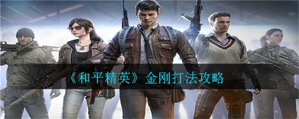 和平精英金刚打法攻略（怎么可以错过） 第1张