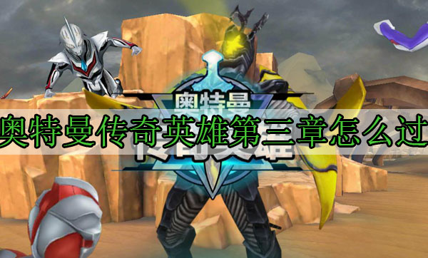 奥特曼传奇英雄第三章怎么过（不看后悔） 第1张