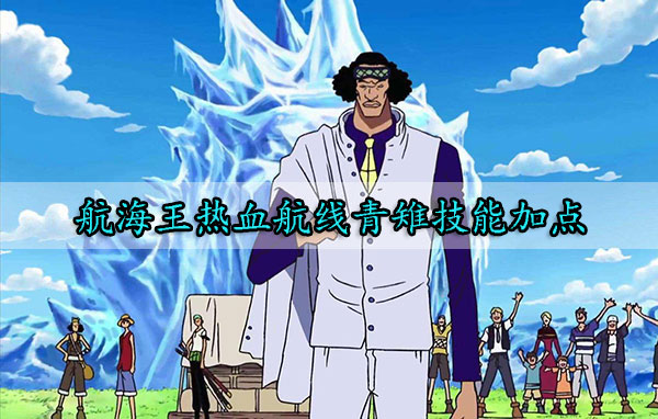 航海王热血航线青雉技能加点（奔走相告） 第1张