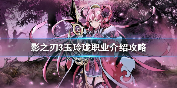 影之刃3玉玲珑职业介绍攻略（怎么可以错过） 第1张