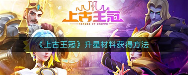 上古王冠升星材料获得方法（奔走相告） 第1张