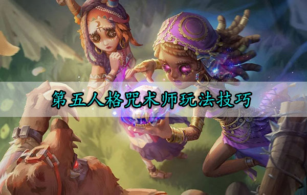 第五人格咒术师玩法技巧（全程干货） 第1张