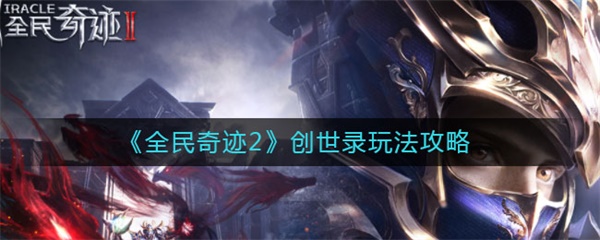全民奇迹2创世录玩法攻略（满满干货） 第1张