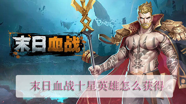 末日血战十星英雄怎么获得（一看就会） 第1张