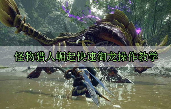 怪物猎人崛起快速御龙操作教学（这都可以） 第1张