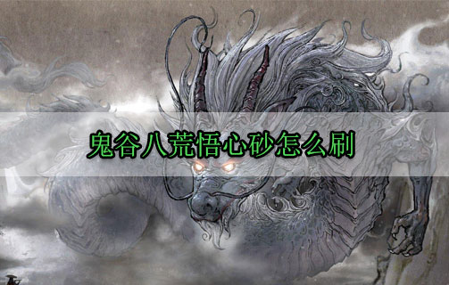 鬼谷八荒悟心砂怎么刷（一篇读懂） 第1张
