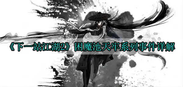 下一站江湖2困魔池天牢系列事件详解（干货满满） 第1张